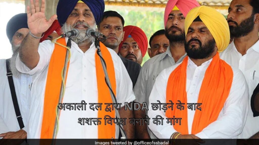 अकाली दल द्वारा NDA छोड़ने के बाद शशक्त विपक्ष बनाने की मांग