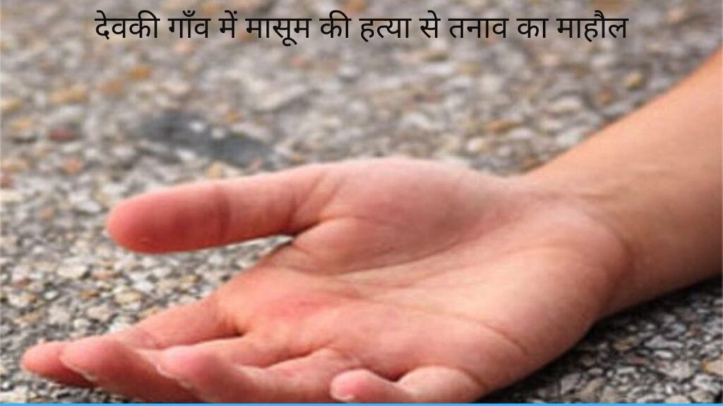 देवकी गाँव में मासूम की हत्या से तनाव का माहौल