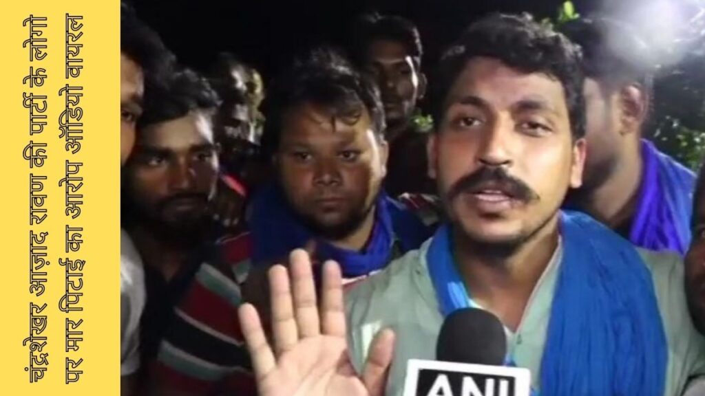 चंद्रशेखर आज़ाद रावण की पार्टी के लोगो पर मार पिटाई का आरोप ऑडियो वायरल