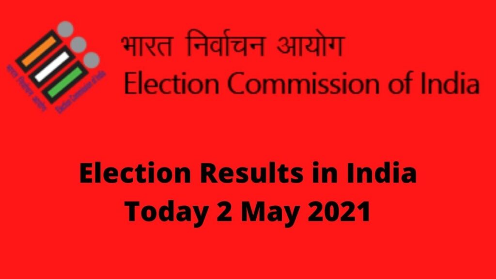 Election Results in India Today 2 May 2021