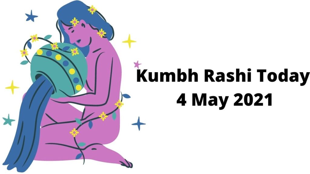 Kumbh Rashi Today 4 May 2021