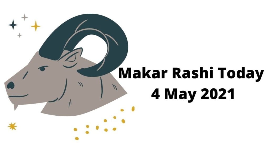 Makar Rashi Today 4 May 2021