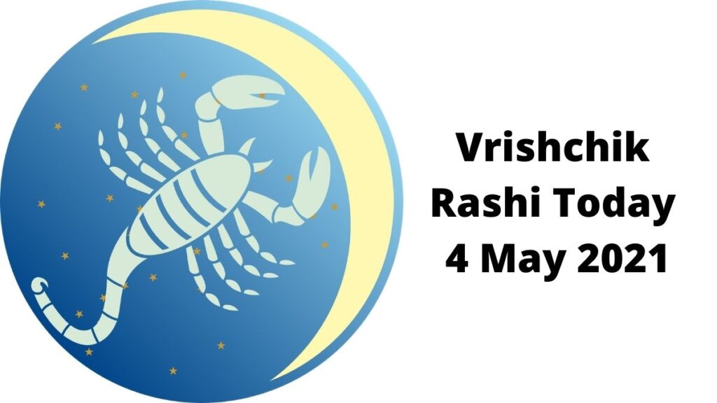 Vrishchik Rashi Today 4 May 2021