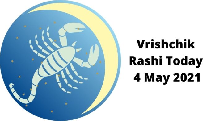 Vrishchik Rashi Today 4 May 2021